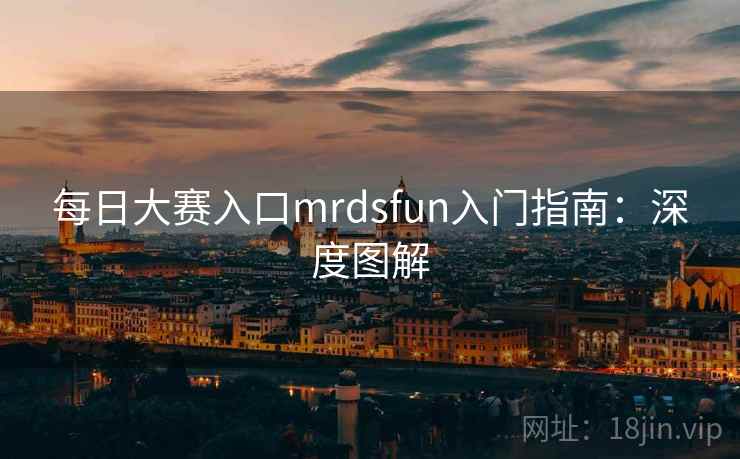 每日大赛入口mrdsfun入门指南：深度图解