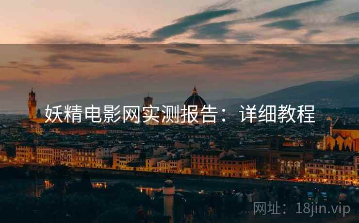 妖精电影网实测报告：详细教程
