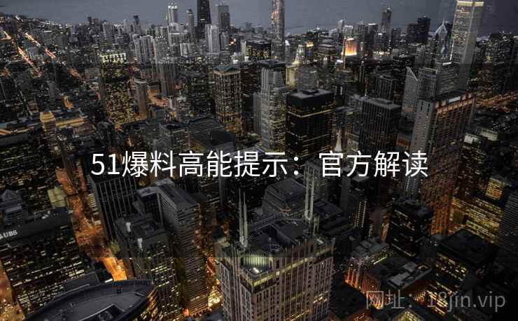 51爆料高能提示：官方解读